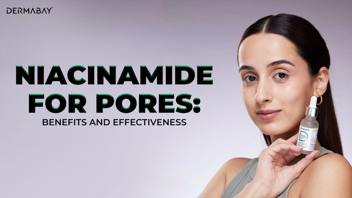 Niacinamide for Pores: Benefits and Effectiveness - Dermabay