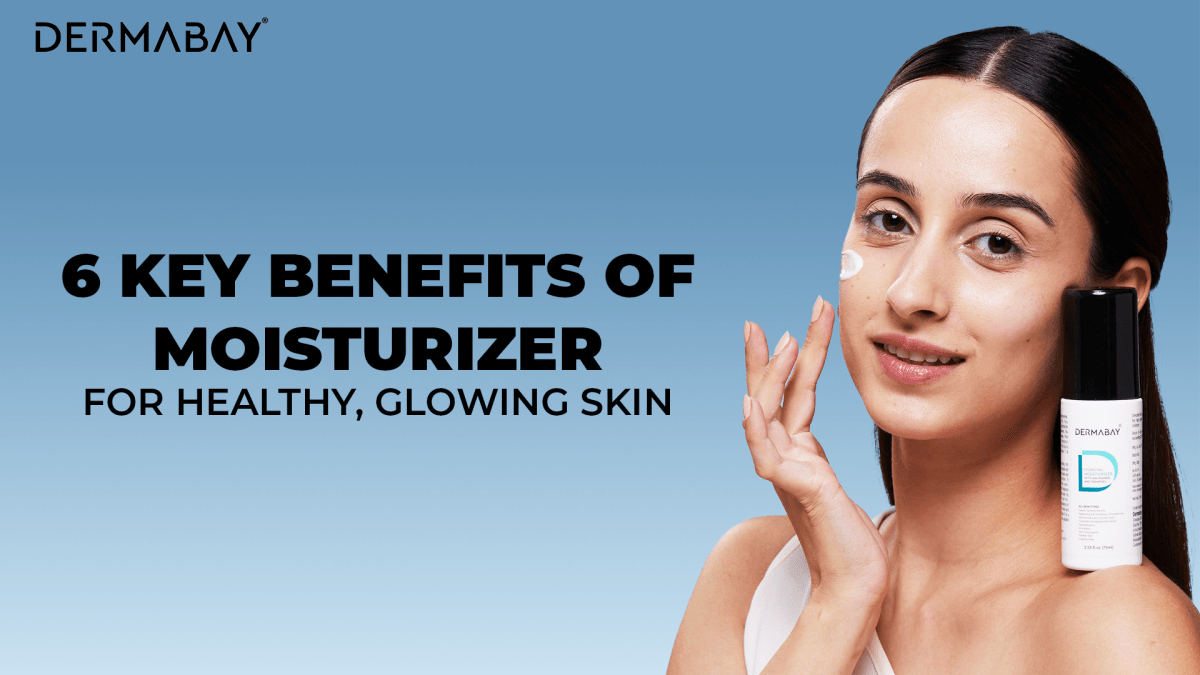 6 Key of Moisturizer for Healthy, Glowing Skin Benefits - Dermabay