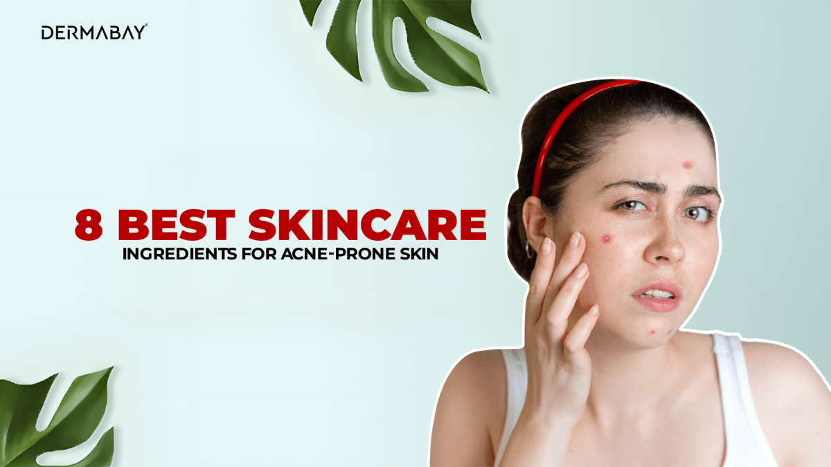 8 Best Skincare Ingredients for Acne-Prone Skin - Dermabay