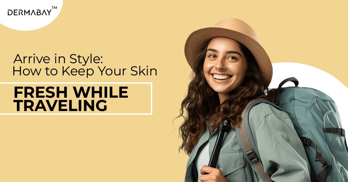 Arrive in Style: How to Keep Your Skin Fresh While Traveling - Dermabay