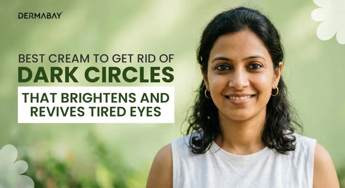 Best Cream to Get Rid of Dark Circles That Brightens and Revives Tired Eyes - Dermabay