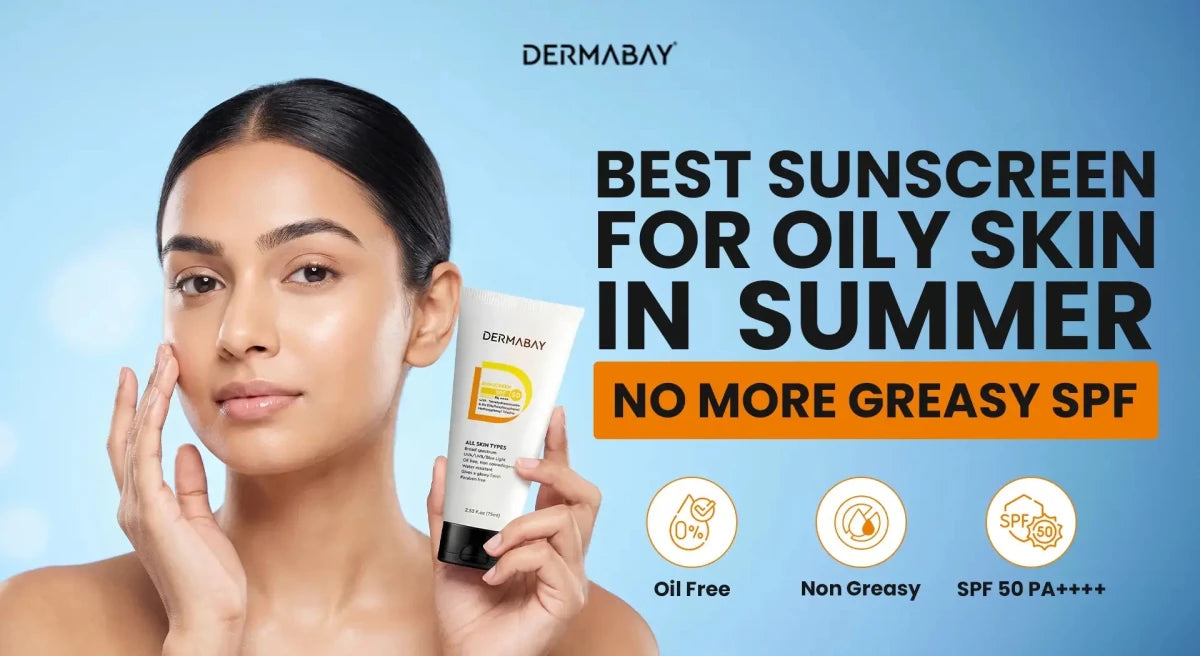 Best Sunscreen for Oily Skin in  Summer: No More Greasy SPF - Dermabay