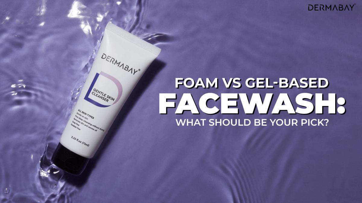 Foam Vs Gel-Based Face Wash: What Should Be Your Pick? - Dermabay