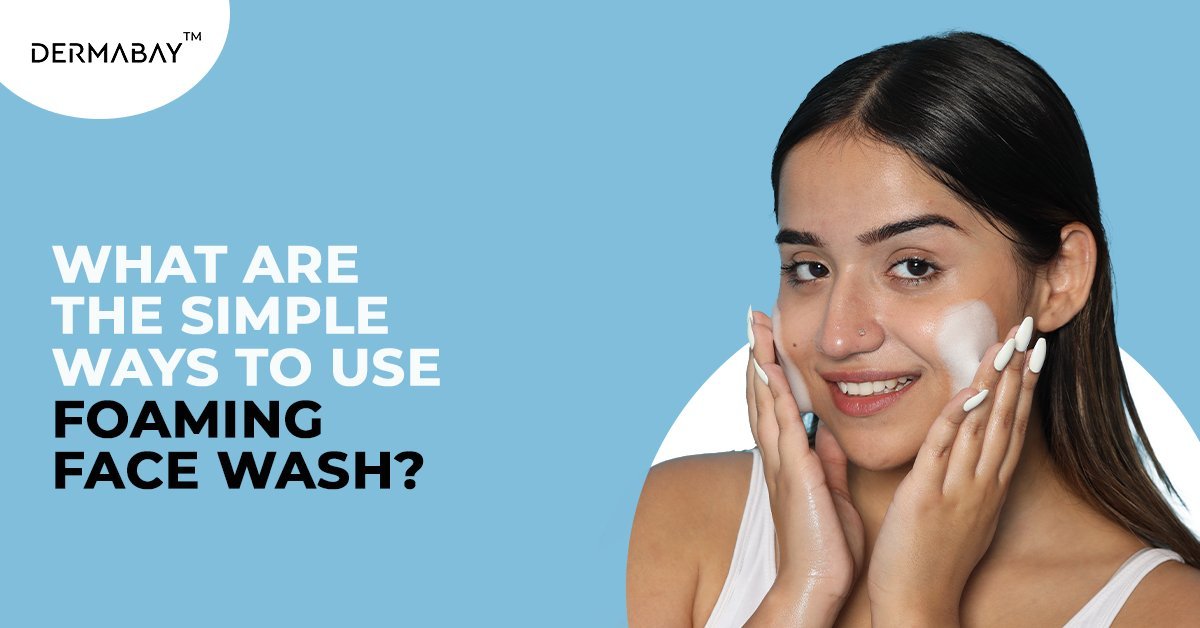Using Face Wash Get That Fresh Glow: Simple Ways to Use Foaming Face Wash - Dermabay