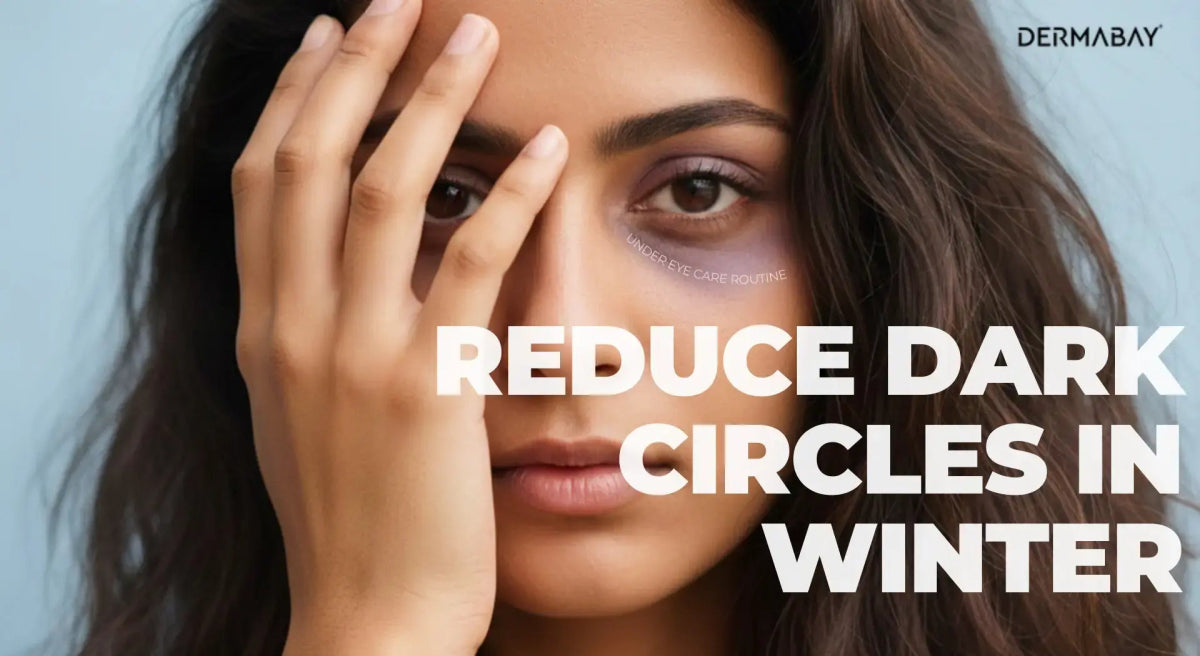 How to Reduce Dark Circles in Winter: Under Eye Care Routine - Dermabay