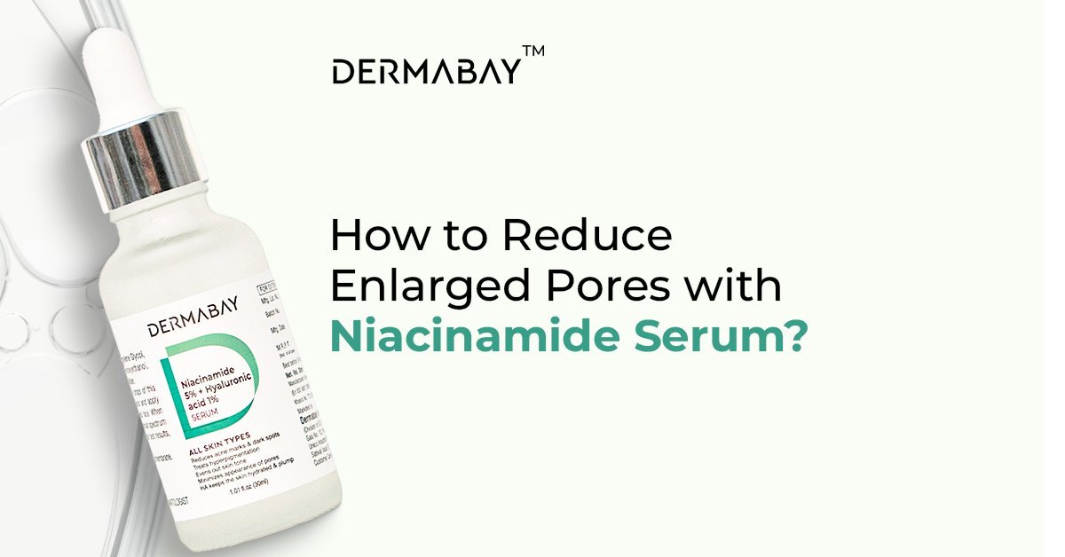 How to Reduce Enlarged Pores with Niacinamide Serum? - Dermabay