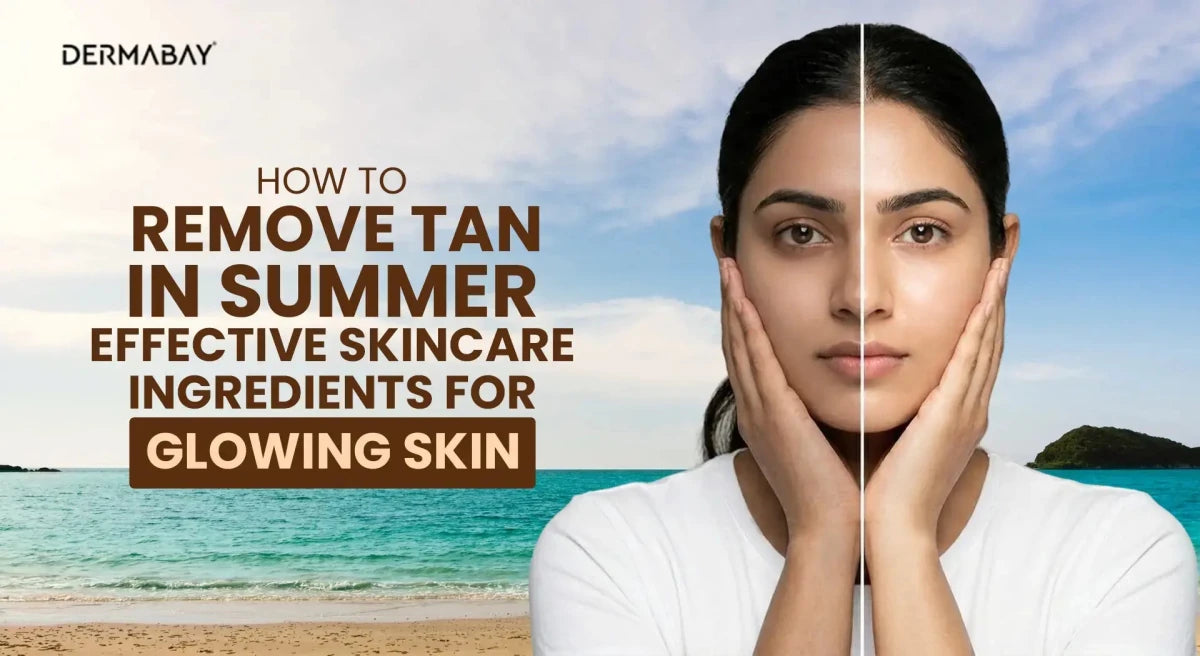 How To Remove Tan in Summer: Effective Skincare Ingredients For Glowing Skin - Dermabay