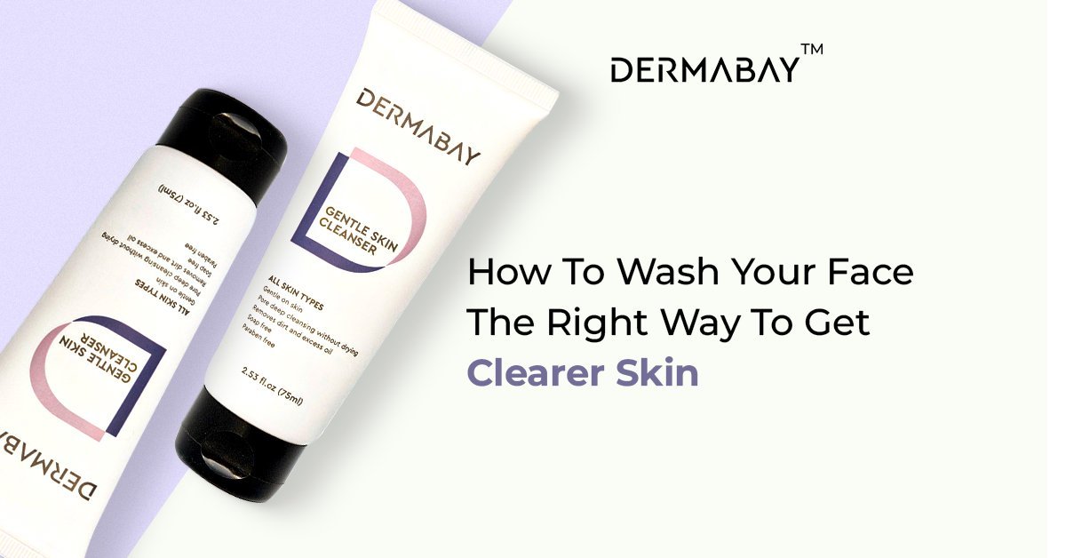 How To Wash Your Face The Right Way To Get Clearer Skin? - Dermabay