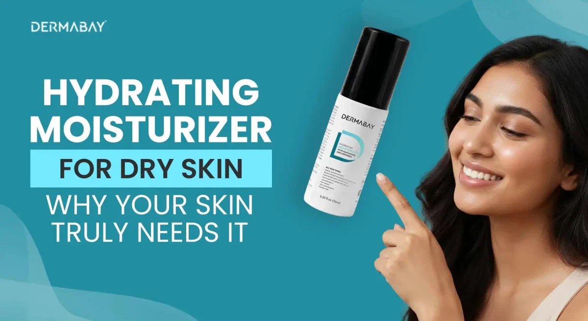 Hydrating Moisturizer for Dry Skin: Why Your Skin Truly Needs It - Dermabay