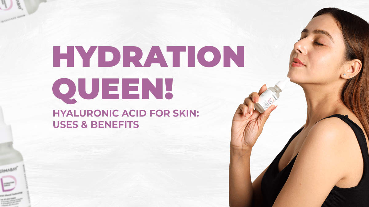 Hydration Queen! Hyaluronic Acid for Skin: Uses & Benefits - Dermabay