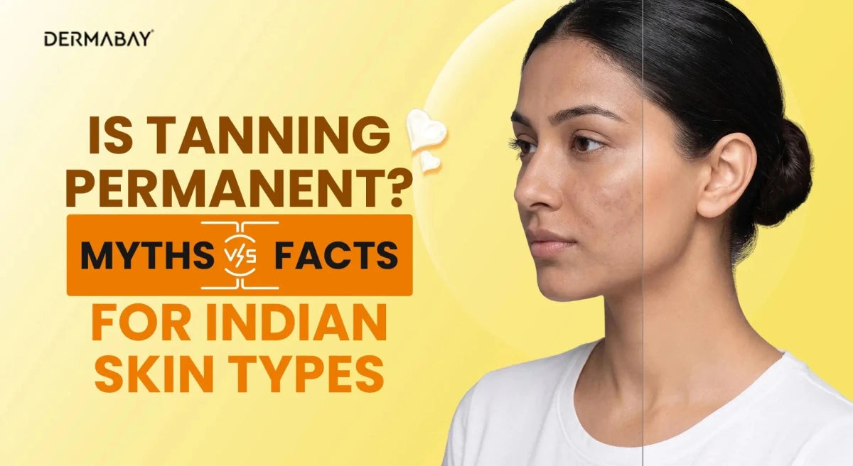Is Tanning Permanent? Myths vs Facts for Indian Skin Types - Dermabay