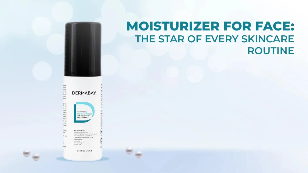 Moisturizer For Face: The Star of Every Skincare Routine - Dermabay