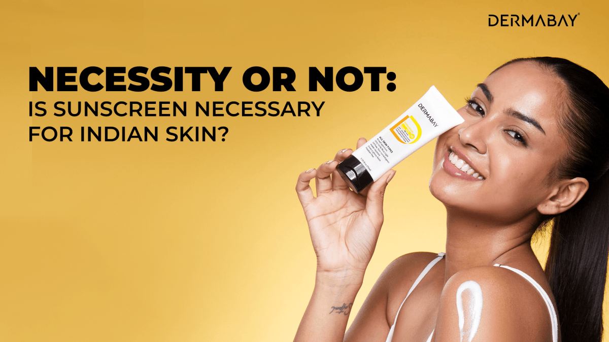 Necessity or Not: Is Sunscreen Necessary for Indian Skin? - Dermabay