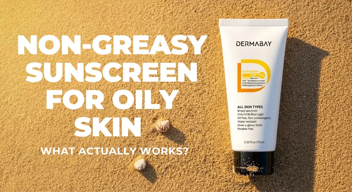 Non-Greasy Sunscreen for Oily Skin: What Actually Works? - Dermabay