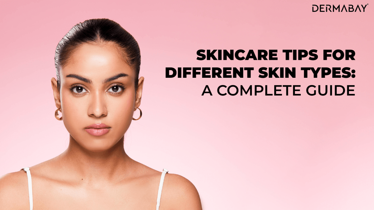 Skincare Tips for Different Skin Types: A Complete Guide - Dermabay