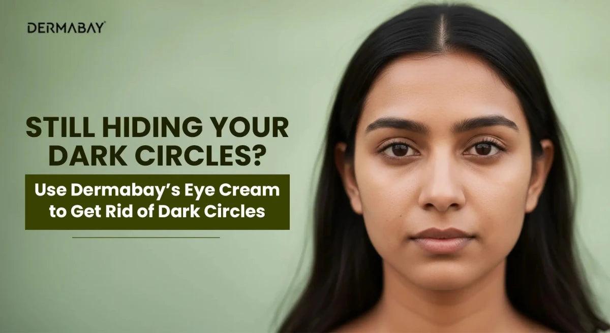Still Hiding Your Dark Circles? Use Dermabay’s Eye Cream to Get Rid of Dark Circles - Dermabay