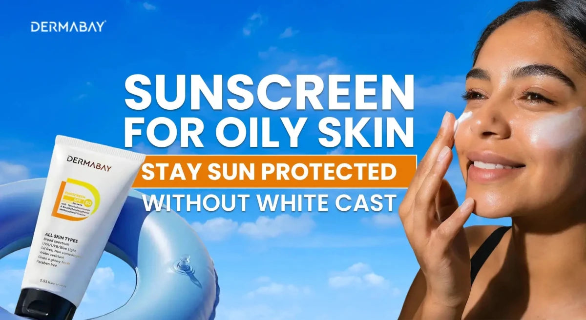 Sunscreen for Oily Skin: Stay Sun Protected Without White Cast - Dermabay