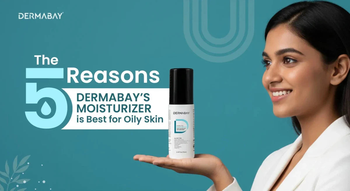 The 5 Reasons Dermabay’s Moisturizer is Best for Oily Skin - Dermabay