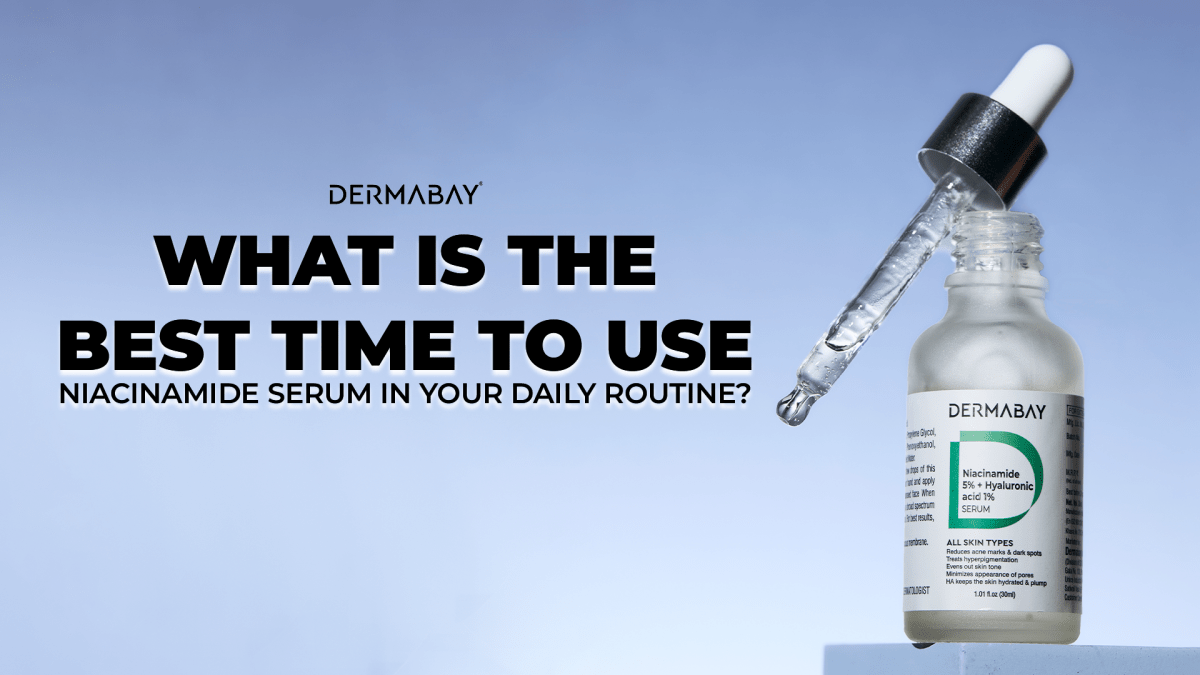 What Is the Best Time to Use Niacinamide Serum in Your Daily Routine? - Dermabay