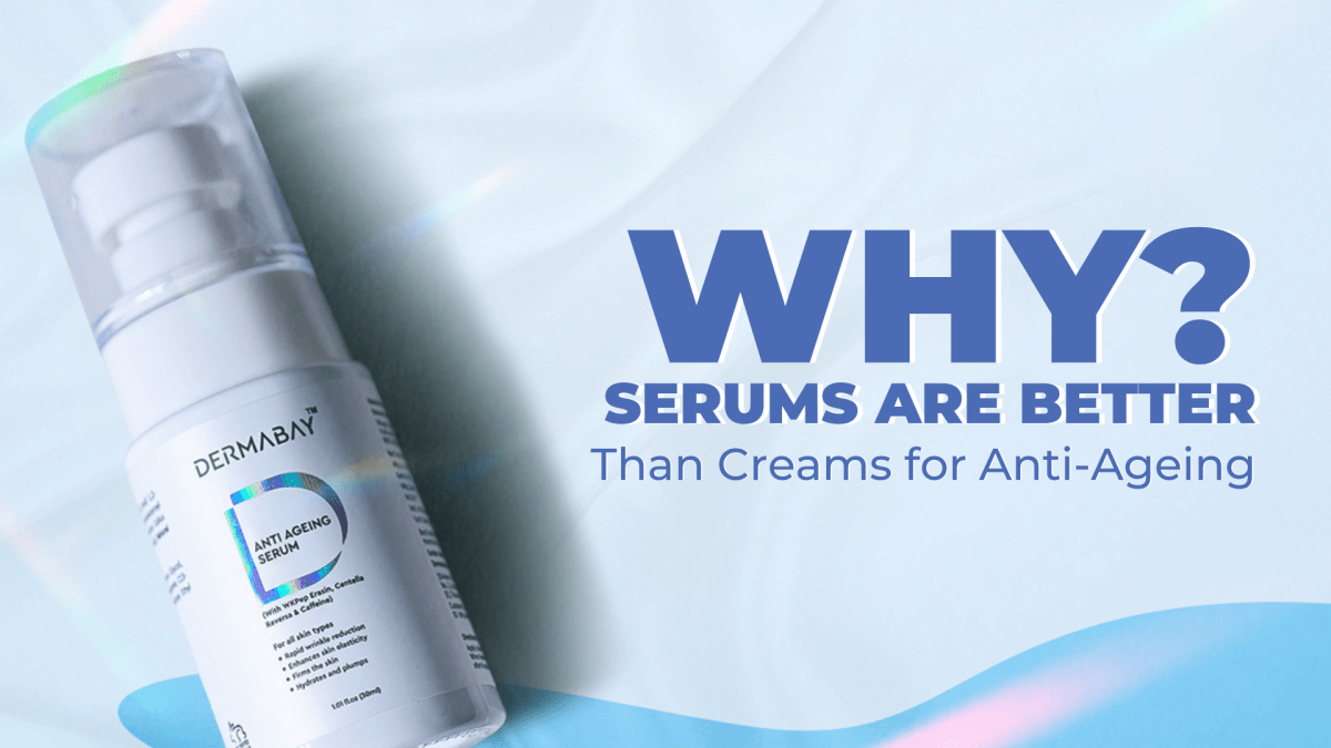 Why Serums Are Better Than Creams for Anti-Ageing? - Dermabay